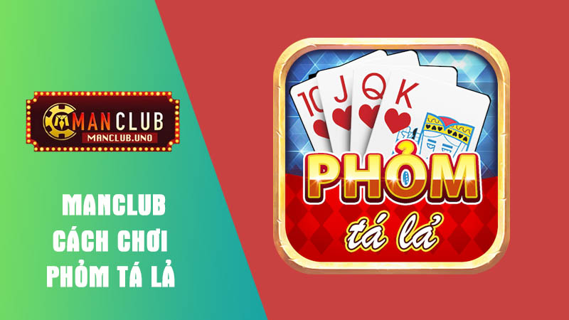 giới thiệu cách chơi phỏm tá lả
