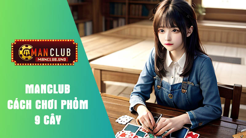 Tìm hiểu về cách chơi phỏm 9 cây