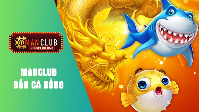 Tìm hiểu bán cá rồng cổng game manclub