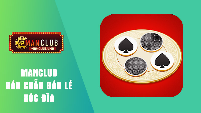 Bán chẵn bán lẻ xóc đĩa Manclub là gì